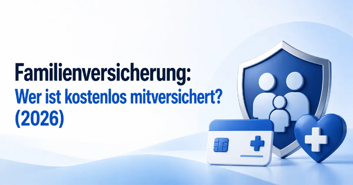 Familienversicherung 2026: modernes Titelbild mit Familie im Schutzschild, Gesundheitskarte und Herzsymbol zur kostenlosen Mitversicherung von Angehörigen in der gesetzlichen Krankenversicherung.